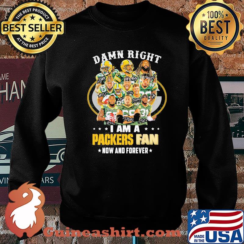 Damn Right I Am A Packers Fan Now And Forever Football Shirt Sweater