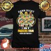 Damn Right I Am A Packers Fan Now And Forever Football Shirt Unisex