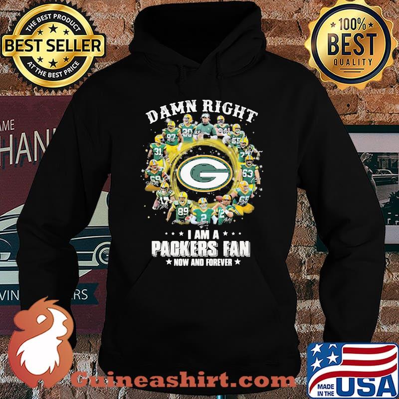 Damn Right I Am A Packers Fan Now And Forever Shirt Hoodie