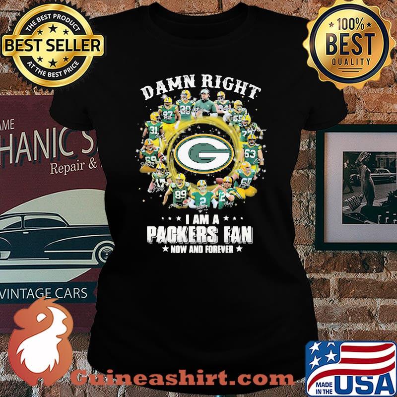 Damn Right I Am A Packers Fan Now And Forever Shirt Laides tee