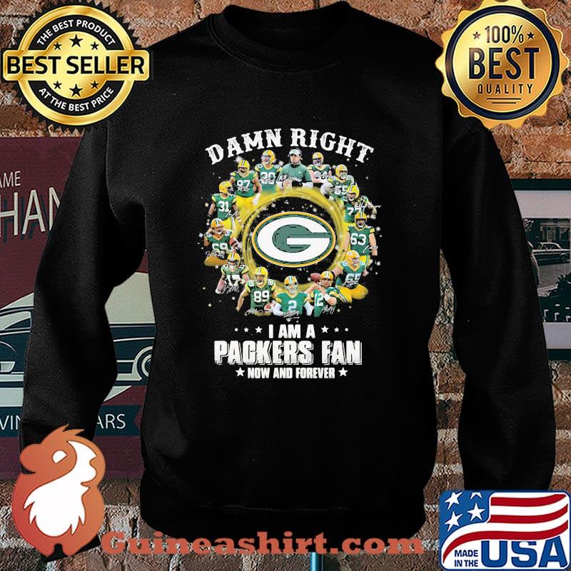 Damn Right I Am A Packers Fan Now And Forever Shirt Sweater