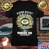 Damn Right I Am A Packers Fan Now And Forever Shirt
