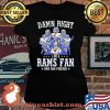 Damn Right I Am A Rams Fan Now And Forever Stars Shirt Laides tee