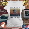 Don’t Follow Me I Do Stupid Things Climb The Mountain Vintage Shirt Ladies tee