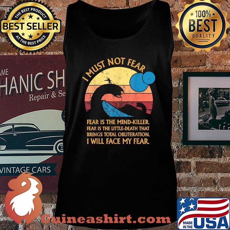 Dune Movie I Must Not Fear Is The Mind Killer Fear Is The Little Death That Brings Total Obliterration I Will Face My Fear Vintage ShirtShirt Tank top
