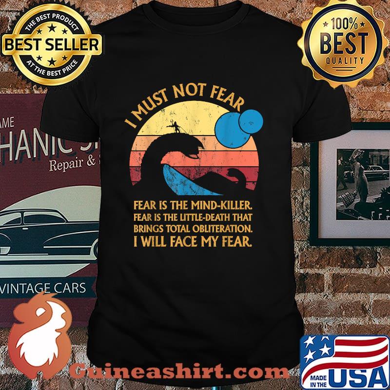 Dune Movie I Must Not Fear Is The Mind Killer Fear Is The Little Death That Brings Total Obliterration I Will Face My Fear Vintage ShirtShirt