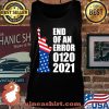 End Of An Error 1202021 Democrat Supporter Statue Of Liberty American Flag Shirt Tank top