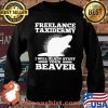 Freelance Taxidermy I Will Glady Stuff Your Beaver Shirt Sweater
