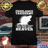 Freelance Taxidermy I Will Glady Stuff Your Beaver Shirt