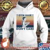 Gym Hair Don't Care Weight Lifting Vintage Shirt Hoodie