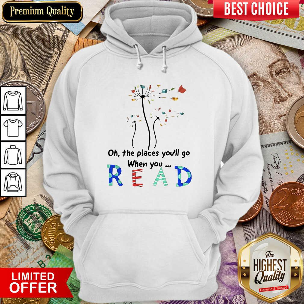 Hot Flower Oh The Places Youll Go When You Read Shirt - Image 3