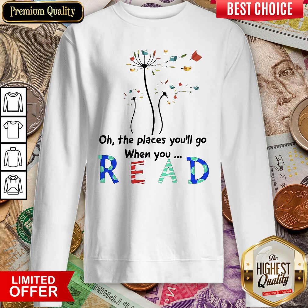Hot Flower Oh The Places Youll Go When You Read Shirt - Image 2