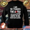 I Am 10 Times The Botch You Could Ever Hope To Be Now Run Along Shirt Sweater
