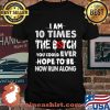 I Am 10 Times The Botch You Could Ever Hope To Be Now Run Along Shirt
