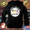 I Didn't Ask To Be Black I Just Got Lucky Shirt Sweater