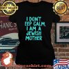 I Don't Eep Calm I Am A Jewish Mother Shirt Laides tee