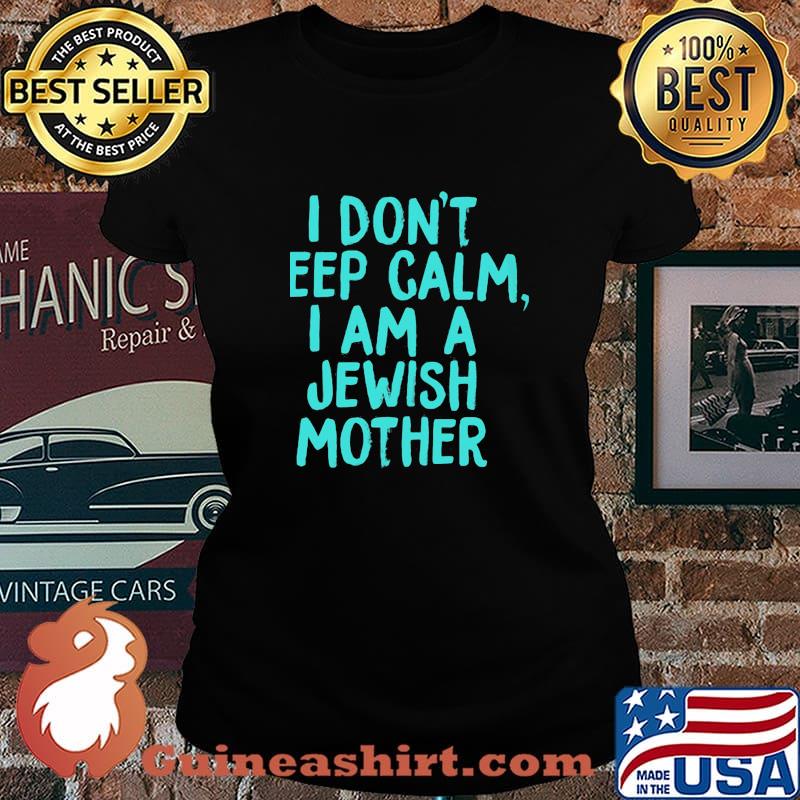 I Don't Eep Calm I Am A Jewish Mother Shirt Laides tee