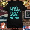 I Don't Eep Calm I Am A Jewish Mother Shirt