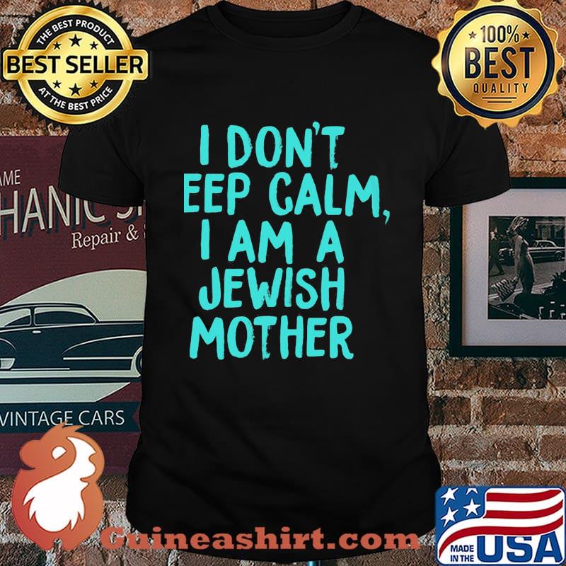 I Don't Eep Calm I Am A Jewish Mother Shirt