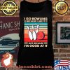 I Go Bowling Because I Like It Not Because I’m Good At It Vintage Shirt Tank top
