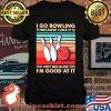 I Go Bowling Because I Like It Not Because I’m Good At It Vintage Shirt