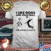I Like Dogs And Volleyball And Maybe 3 People Shirt