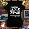 I'm A Truck Driver I Do What I Want When I Want Just Ler Me Ask My Wife Tow Truck Operator Trucker Shirt Laides tee