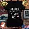 I'm Full Of Holiday Sprit It's Called Wine Shirt Laides tee