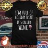 I'm Full Of Holiday Sprit It's Called Wine Shirt