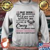 I May Seem Quiet And Resevered But If You Mess With My Dog I Will Break Out A Level Of Crazy That Will Make Your Night Make Seem Like A Happy Place Shirt Sweater