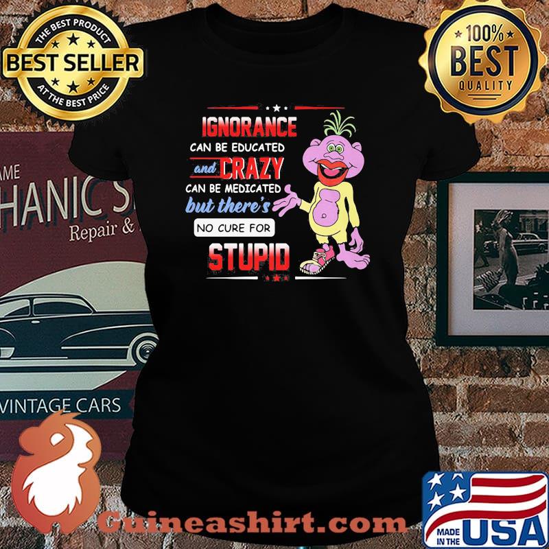 Ignorance Can Be Educated And Crazy Can Be Medicated But There’s No Cure For Stupid Peanut Jeff Dunham Shirt Laides tee
