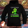 I’m Not Getting Old I’m Just Becoming A Classic Grinch Xmas Shirt Hoodie