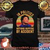 Im Politics Nothing Happens By Accident Ladies Vintage Shirt