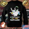 In This Family Nno One Fights Alone Autism Shirt Sweater