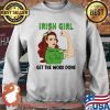 IRish Girl Get The Work Don Ireland Flag Shirt Sweater