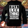 It's A Lee Thing You Wouldn't Understand Shirt Sweater