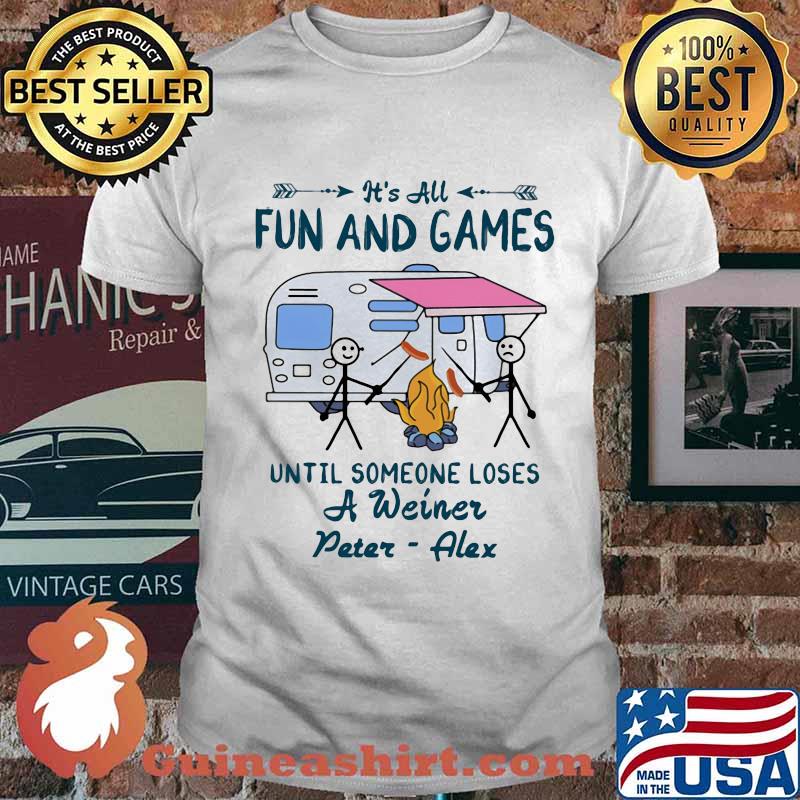 It's All Fun And Games Until Someone Loses A Weiner Peter Alex Shirt