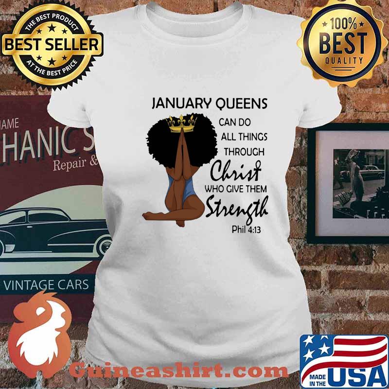 January Queens Can Do All Things Through Christ Who Give Them Strength Phil 413 Shirt Ladies tee