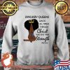 January Queens Can Do All Things Through Christ Who Give Them Strength Phil 413 Shirt Sweater