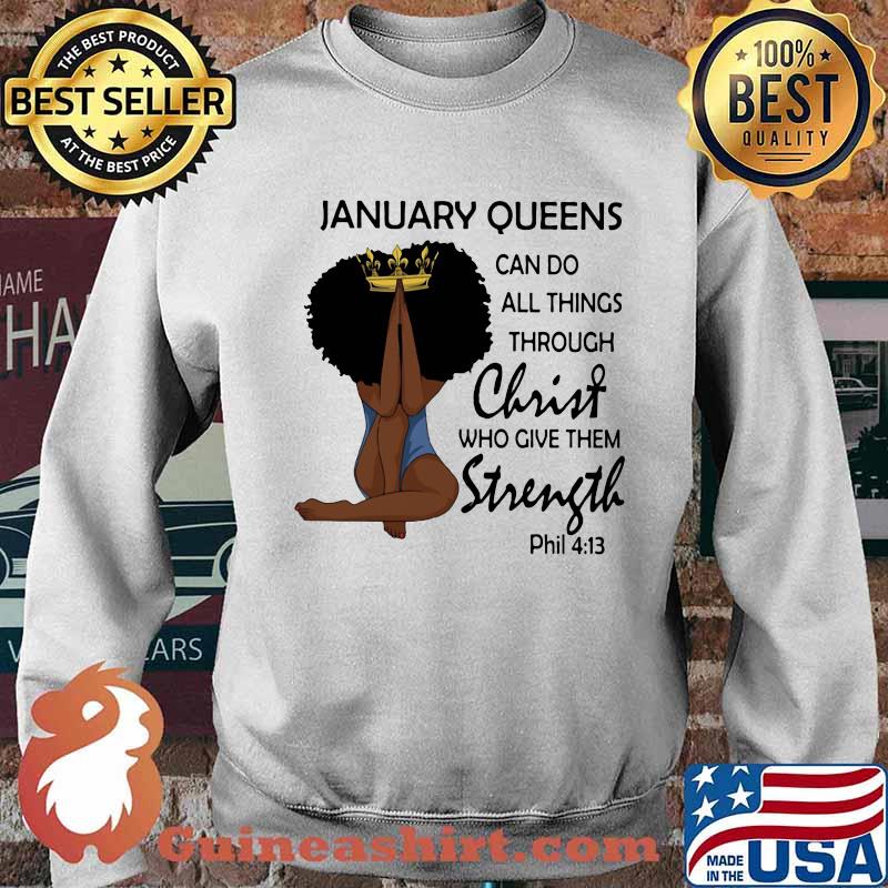January Queens Can Do All Things Through Christ Who Give Them Strength Phil 413 Shirt Sweater