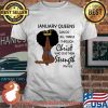 January Queens Can Do All Things Through Christ Who Give Them Strength Phil 413 Shirt