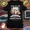 Jeder Hat Eine Sucht Meine Ist Nun Mal Sarah Connor Shirt Unisex
