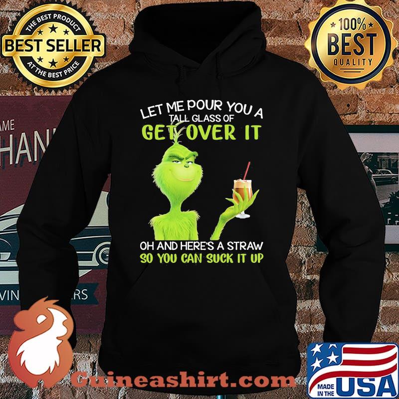 Let Me Pour You A Tall Glass Of Get Over It So You Can Suck It Up Grinch Coffee Shirt Hoodie