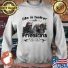 Life Is Better With Friesians Horses Shirt Sweater