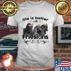 Life Is Better With Friesians Horses Shirt