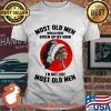 Most Old Men Would Have Given Up By Now I'm Not Like Most Old Men The Moon Shirt