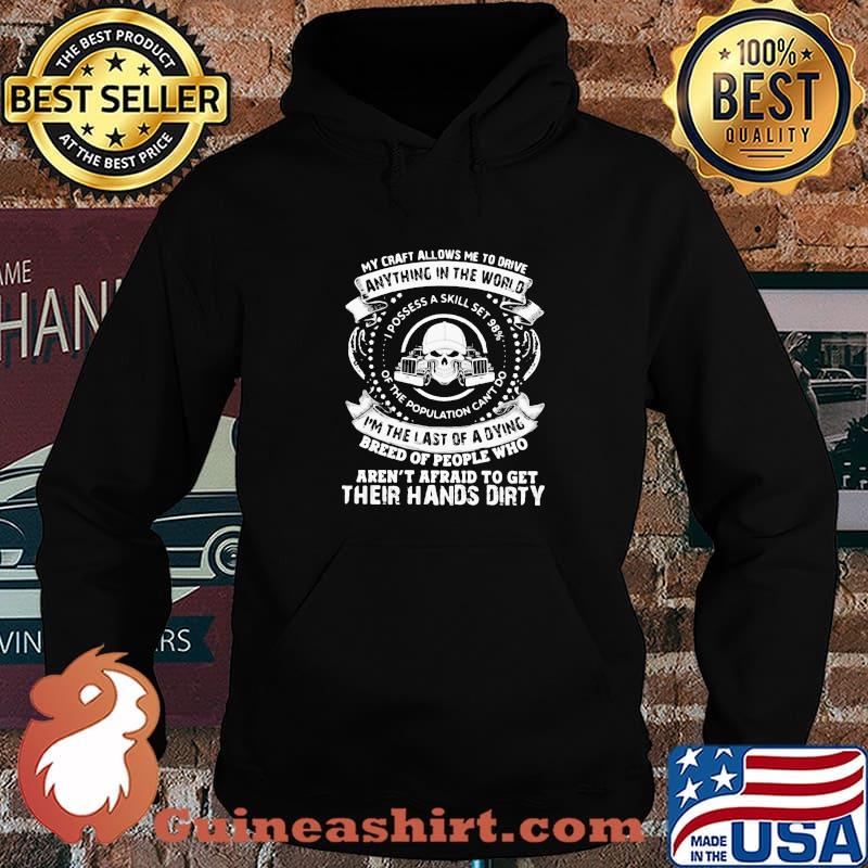 My Craft Allows Me To Drive Anything In The World I’m The Last Of A Dying Aren’t Afraid To Get Their Hands Dirty Skull Trucker Shirt Hoodie