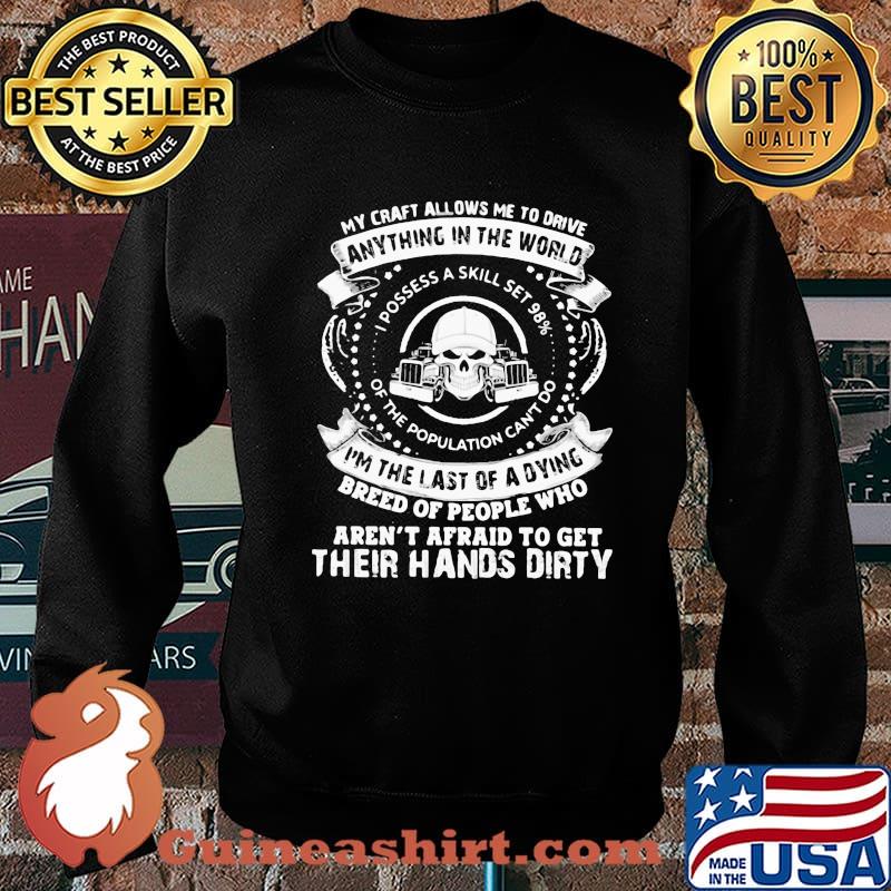 My Craft Allows Me To Drive Anything In The World I’m The Last Of A Dying Aren’t Afraid To Get Their Hands Dirty Skull Trucker Shirt Sweater
