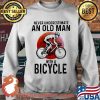 Never Underestimate An Old Man With A Bicycle Shirt Sweater