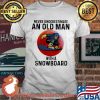 Never Underestimate An Old Man With A Snowboard The Moon Shirt